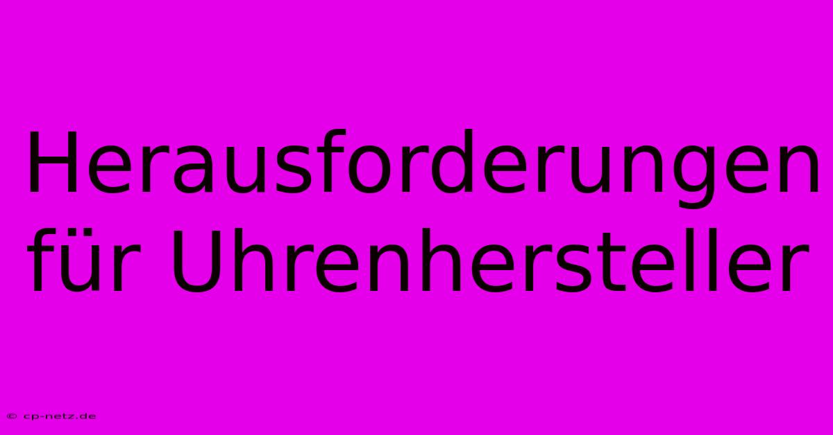 Herausforderungen Für Uhrenhersteller