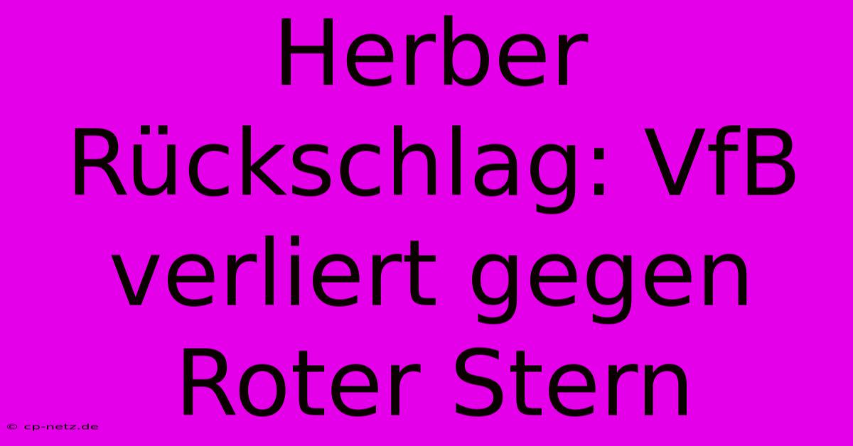 Herber Rückschlag: VfB Verliert Gegen Roter Stern