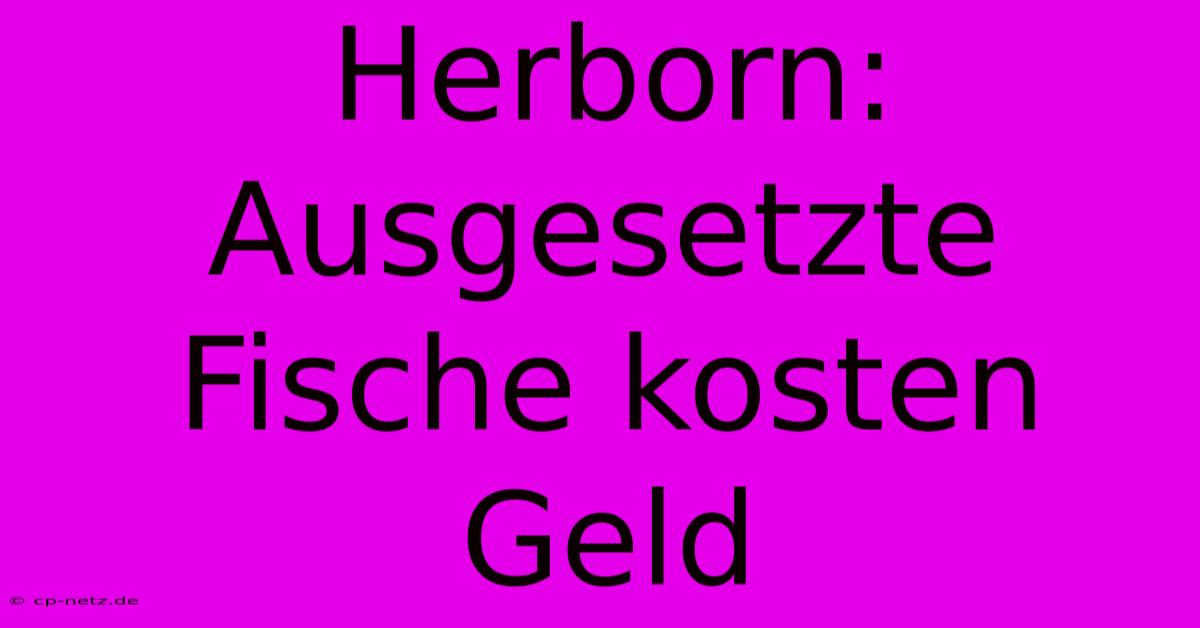 Herborn: Ausgesetzte Fische Kosten Geld