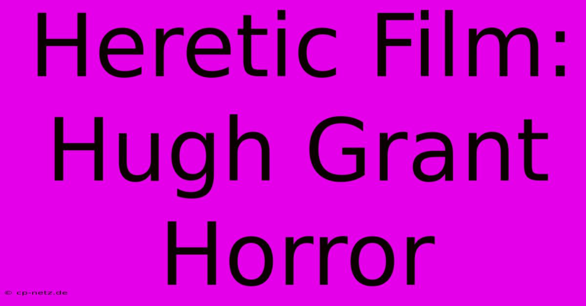 Heretic Film: Hugh Grant Horror