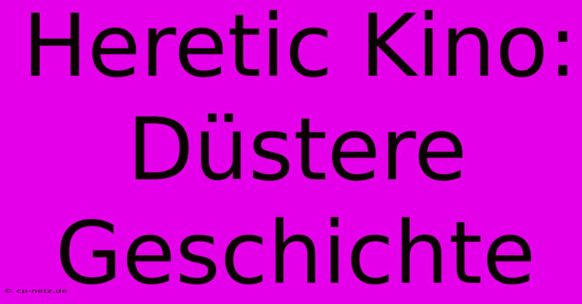 Heretic Kino:  Düstere Geschichte