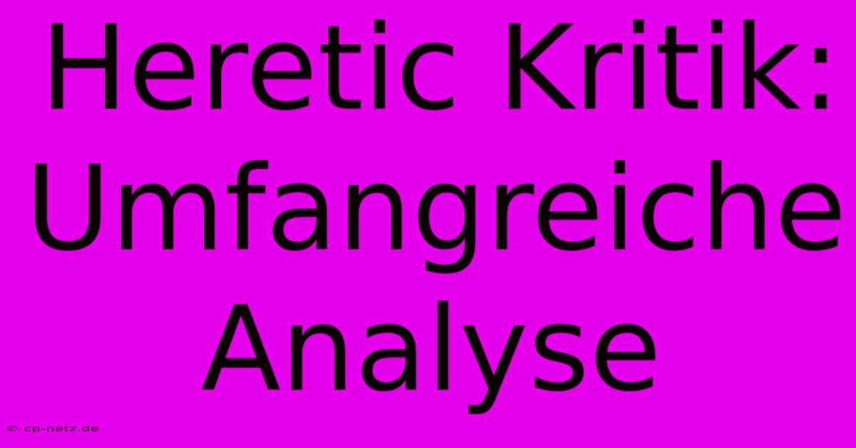 Heretic Kritik: Umfangreiche Analyse