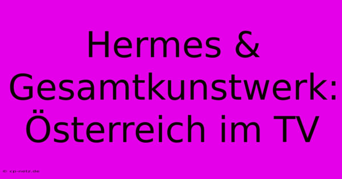 Hermes & Gesamtkunstwerk: Österreich Im TV