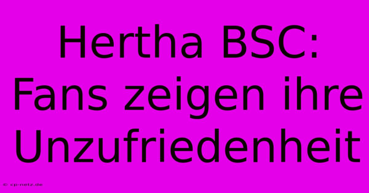 Hertha BSC: Fans Zeigen Ihre Unzufriedenheit