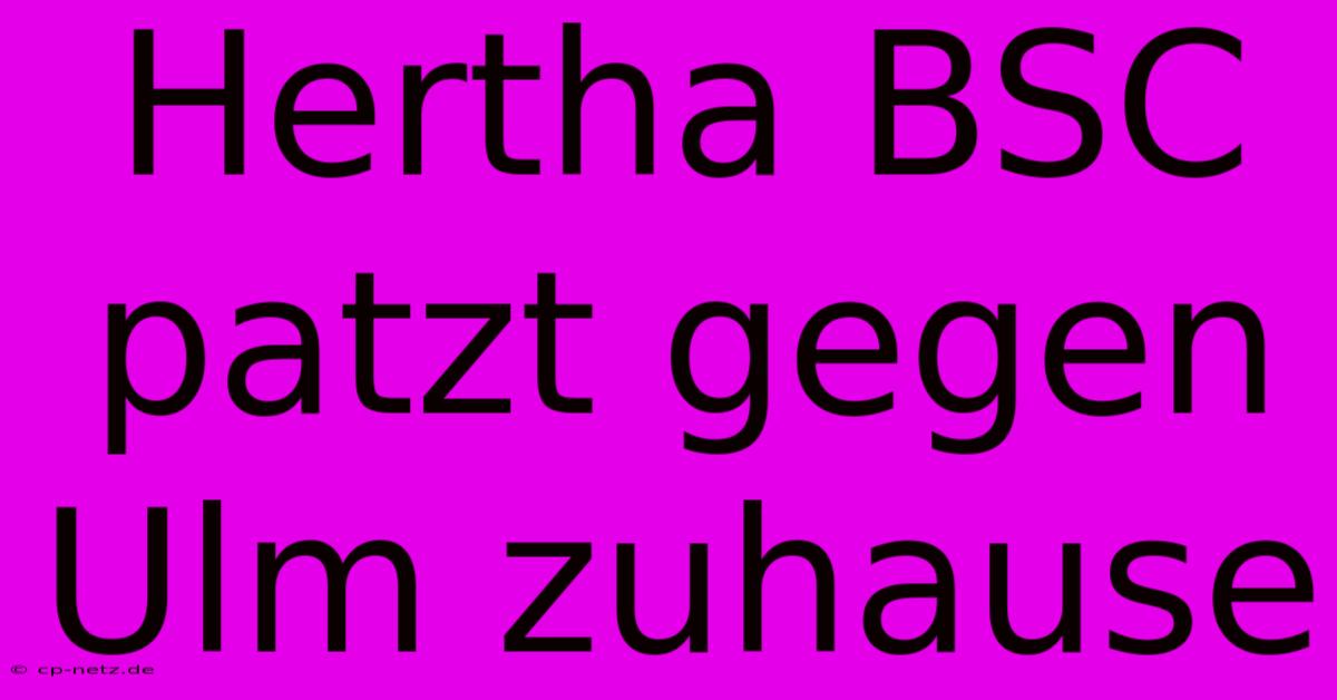 Hertha BSC Patzt Gegen Ulm Zuhause