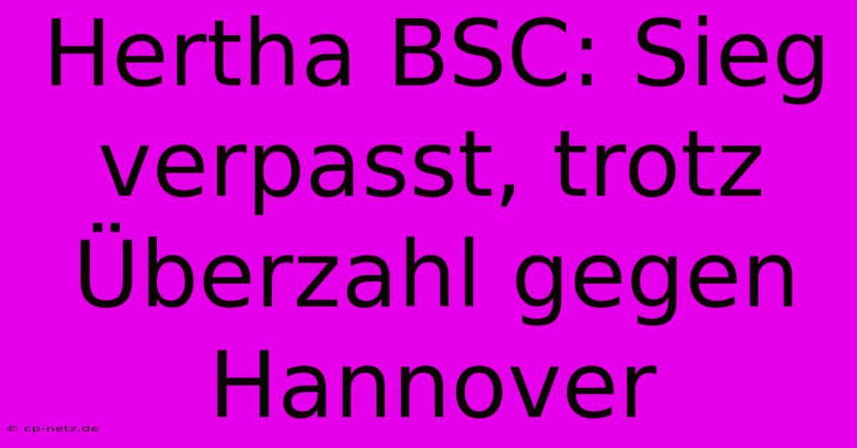 Hertha BSC: Sieg Verpasst, Trotz Überzahl Gegen Hannover