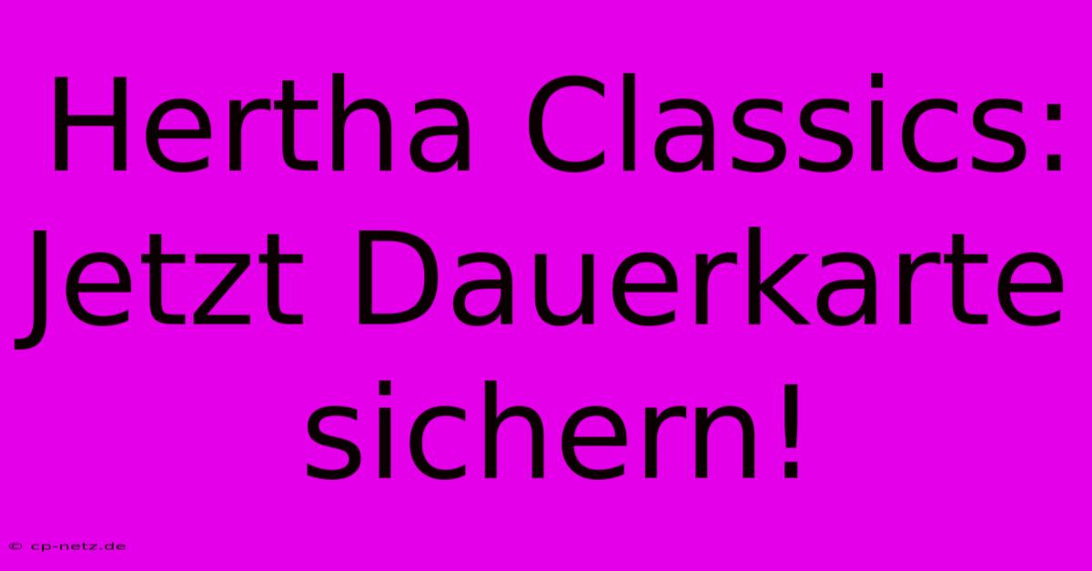 Hertha Classics: Jetzt Dauerkarte Sichern!