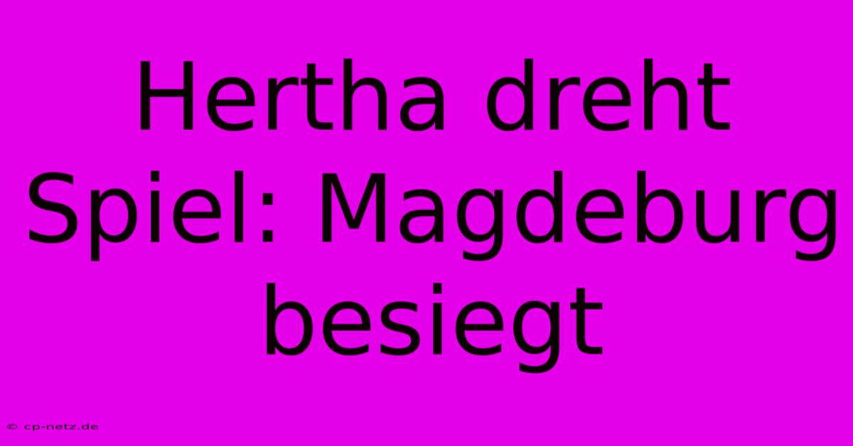 Hertha Dreht Spiel: Magdeburg Besiegt