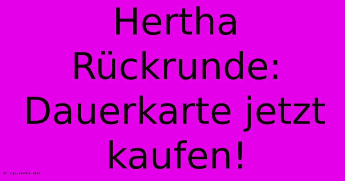 Hertha Rückrunde: Dauerkarte Jetzt Kaufen!