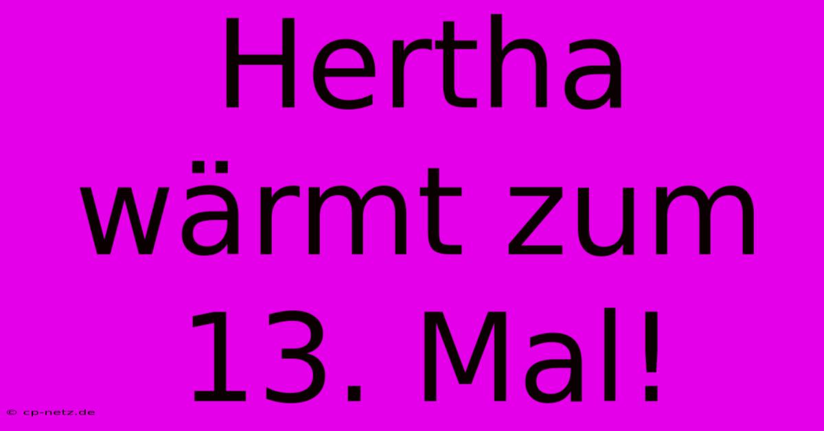 Hertha Wärmt Zum 13. Mal!