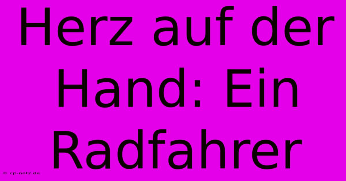 Herz Auf Der Hand: Ein Radfahrer