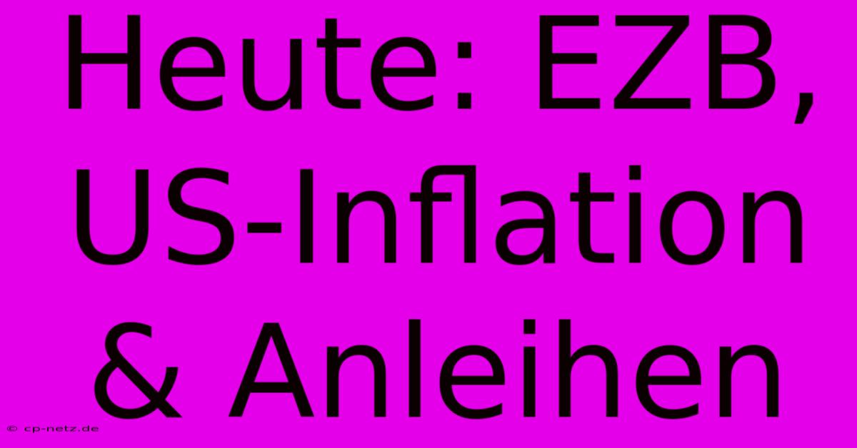 Heute: EZB, US-Inflation & Anleihen