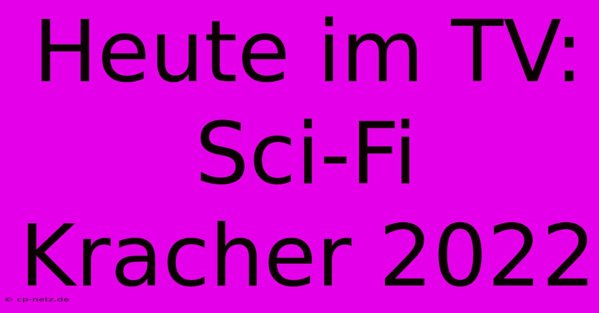 Heute Im TV: Sci-Fi Kracher 2022