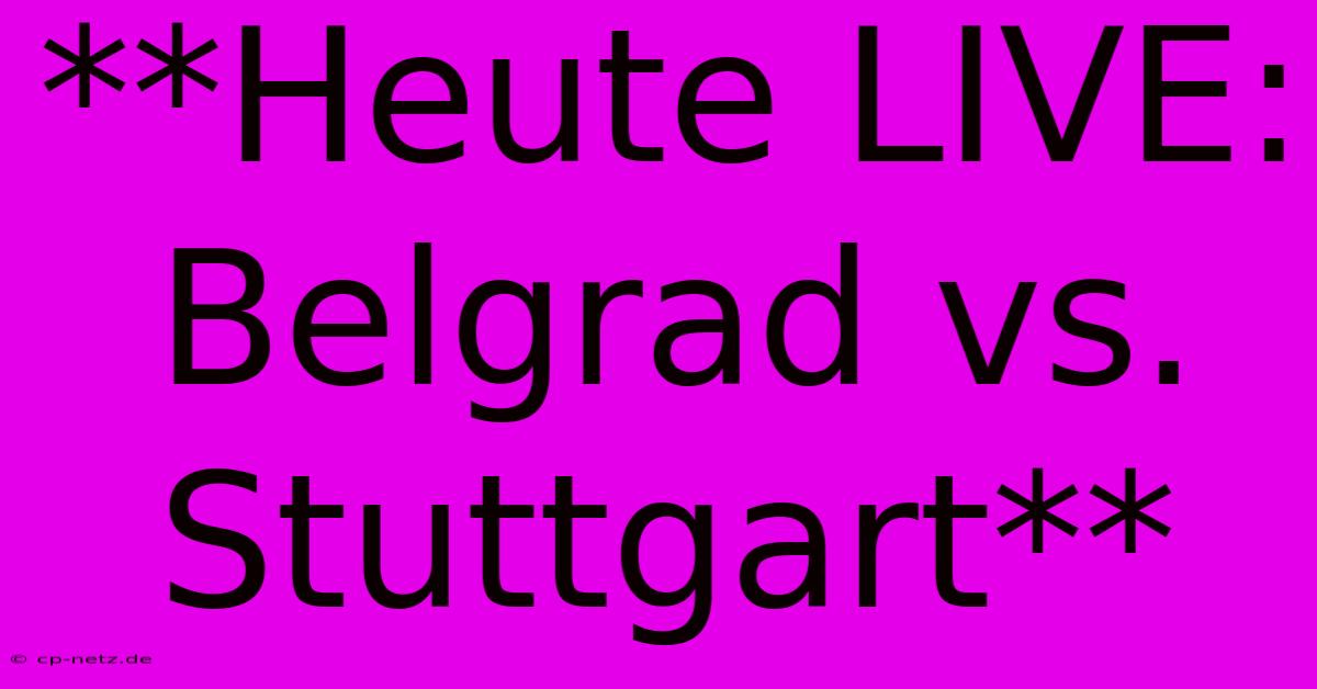 **Heute LIVE: Belgrad Vs. Stuttgart**