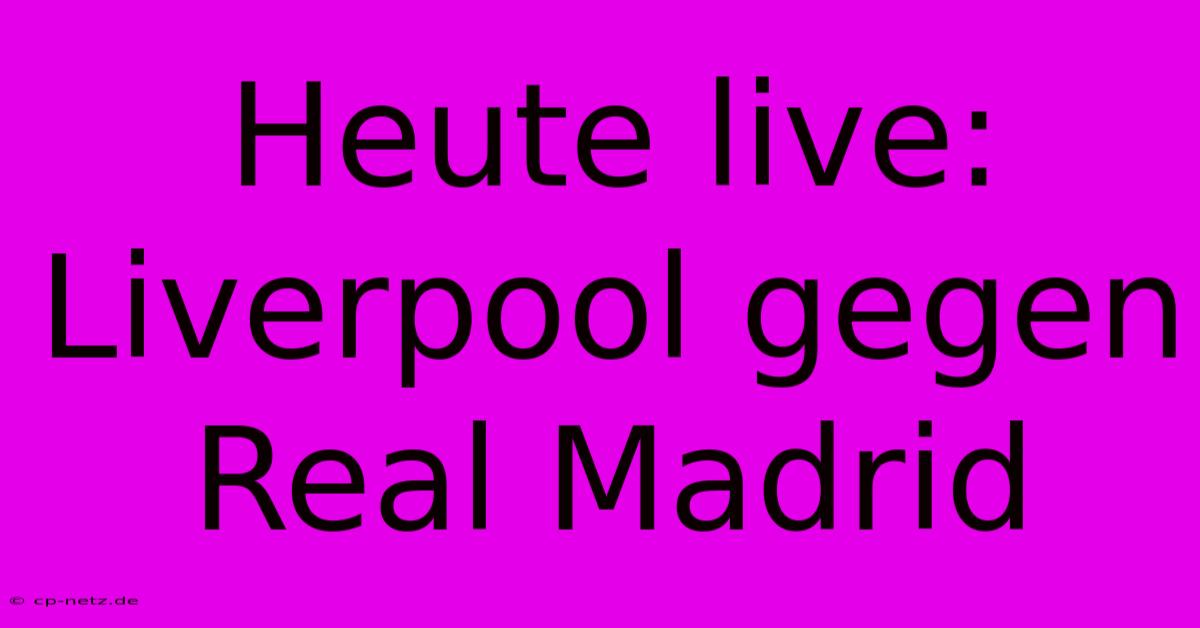 Heute Live: Liverpool Gegen Real Madrid