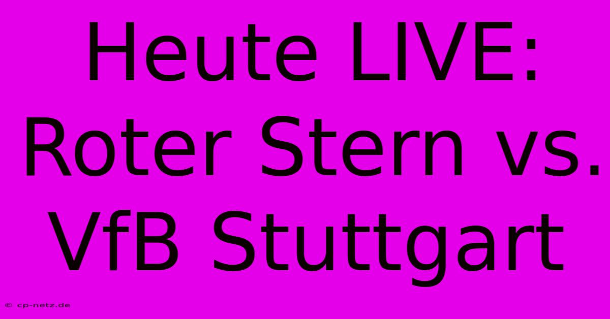 Heute LIVE: Roter Stern Vs. VfB Stuttgart