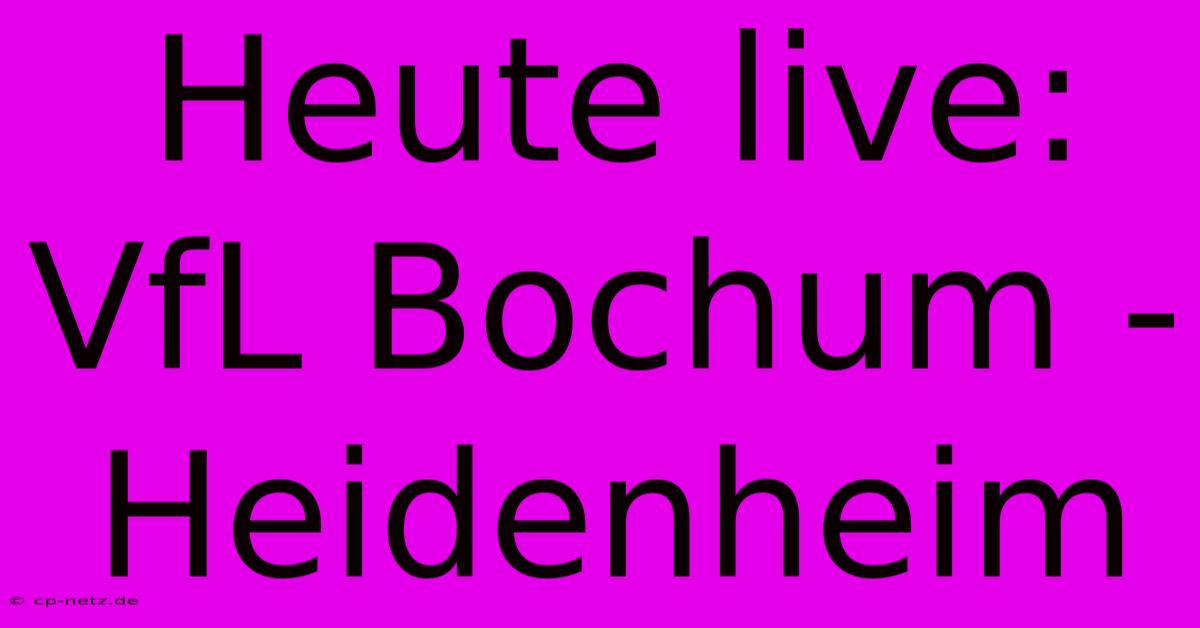 Heute Live: VfL Bochum - Heidenheim