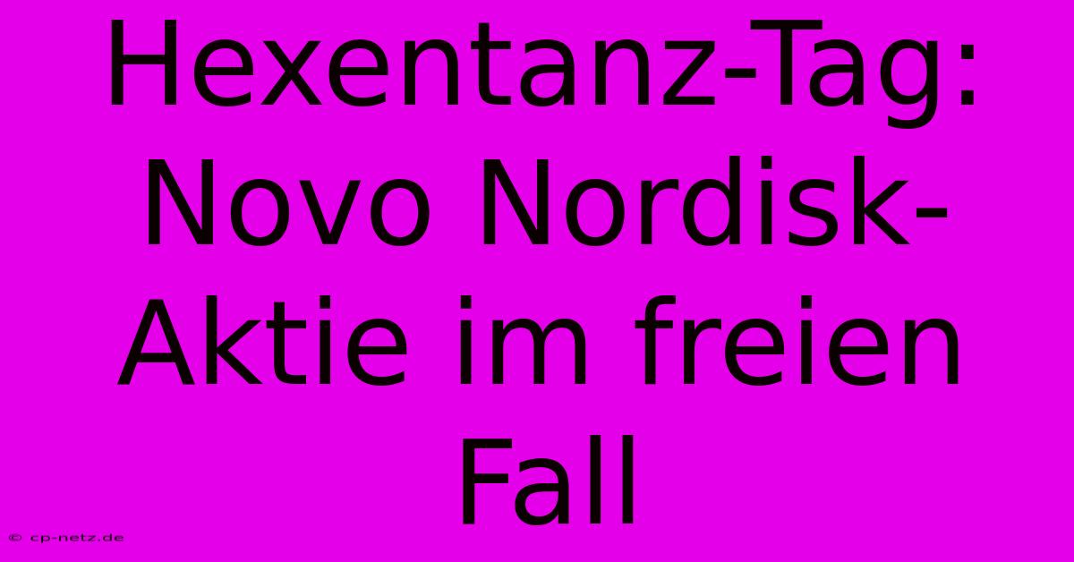 Hexentanz-Tag: Novo Nordisk-Aktie Im Freien Fall