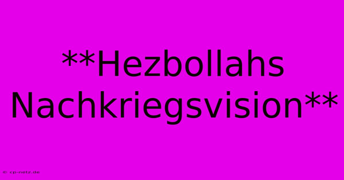 **Hezbollahs Nachkriegsvision**