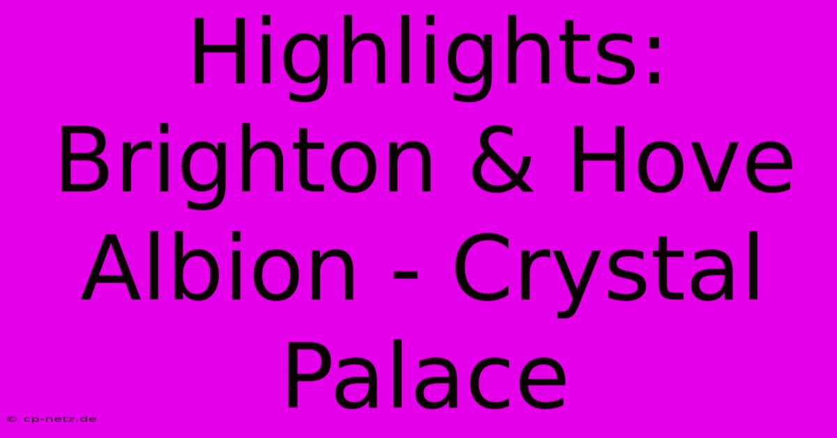 Highlights: Brighton & Hove Albion - Crystal Palace