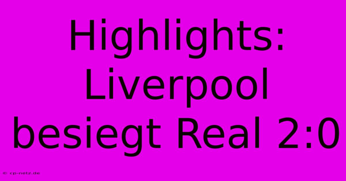 Highlights: Liverpool Besiegt Real 2:0