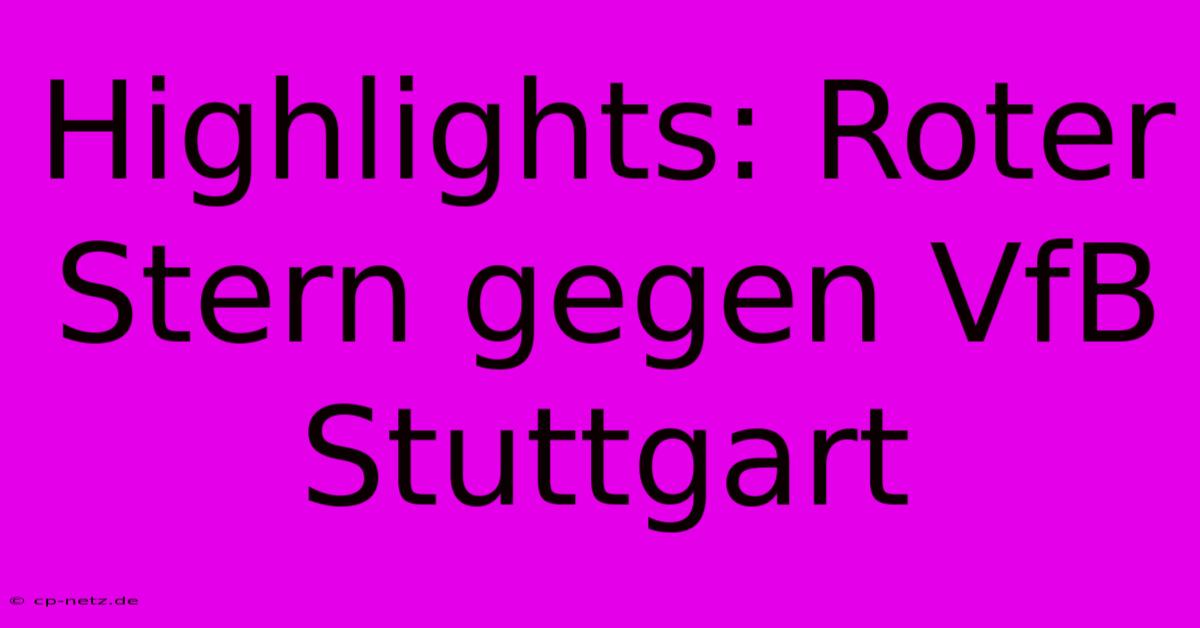 Highlights: Roter Stern Gegen VfB Stuttgart