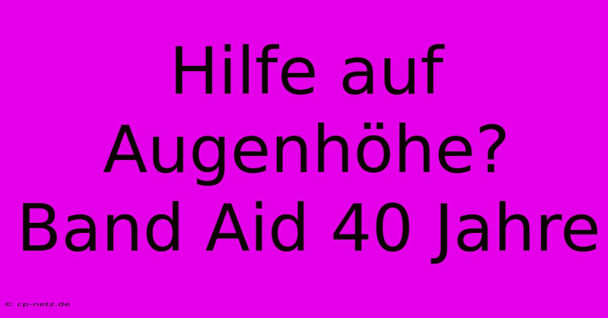 Hilfe Auf Augenhöhe? Band Aid 40 Jahre