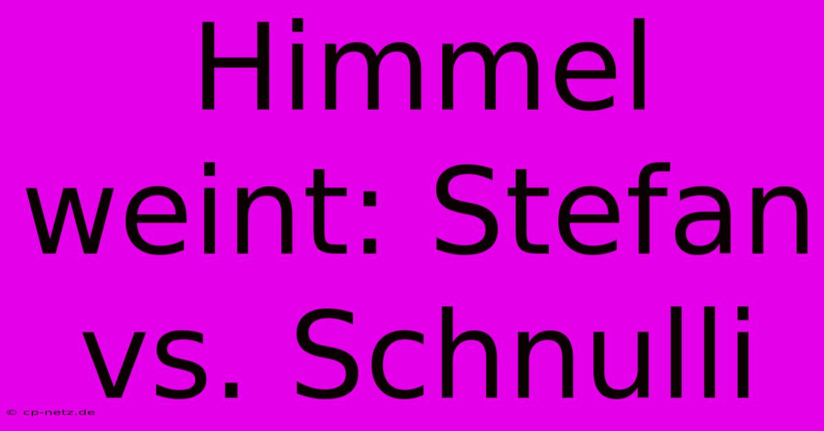 Himmel Weint: Stefan Vs. Schnulli