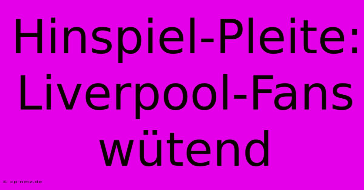 Hinspiel-Pleite: Liverpool-Fans Wütend