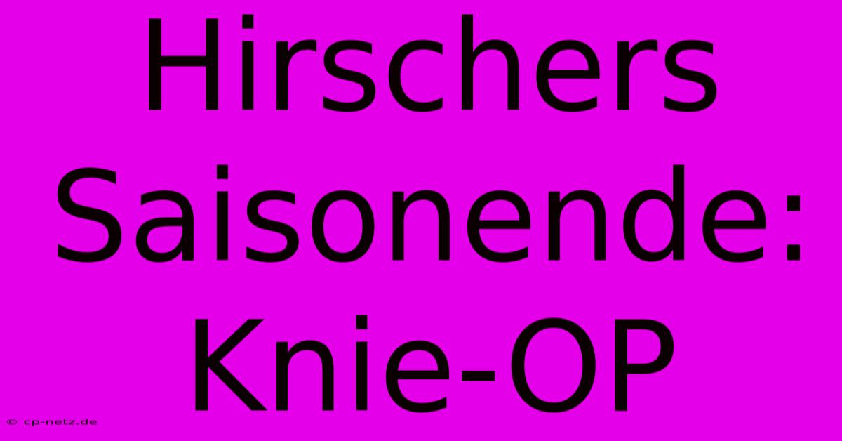 Hirschers Saisonende: Knie-OP