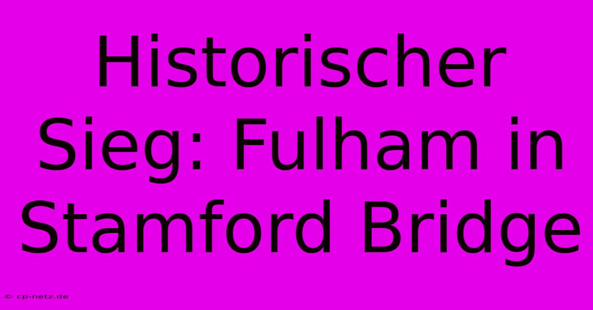 Historischer Sieg: Fulham In Stamford Bridge