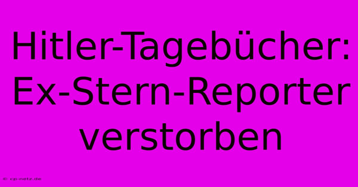 Hitler-Tagebücher: Ex-Stern-Reporter Verstorben