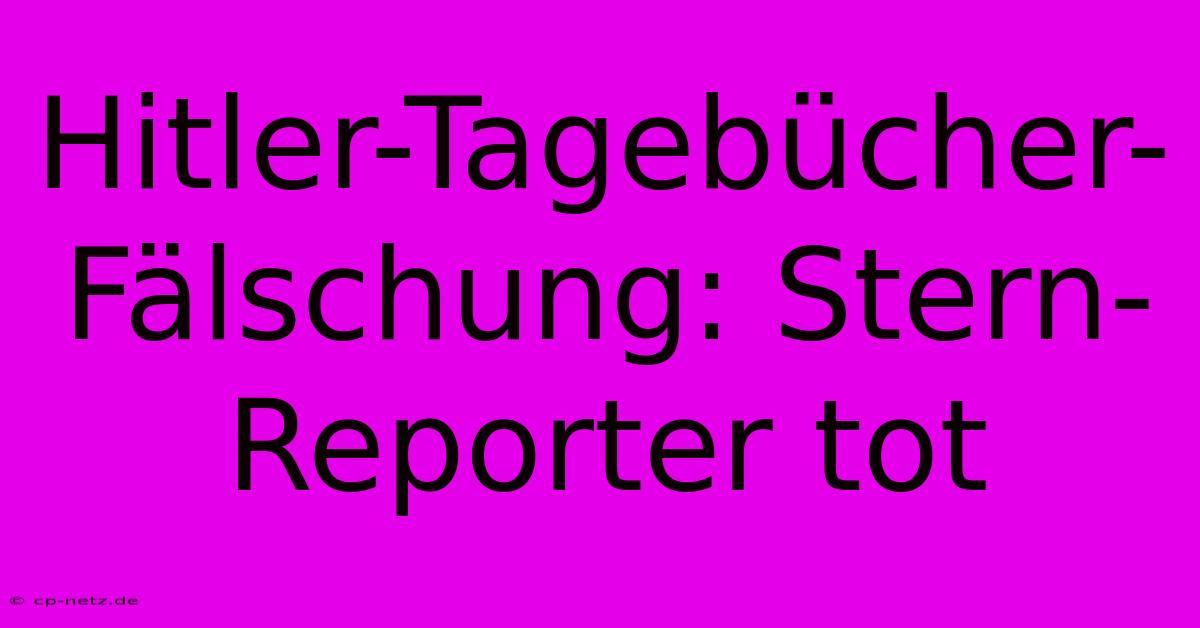 Hitler-Tagebücher-Fälschung: Stern-Reporter Tot