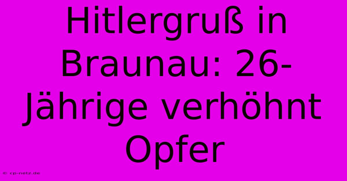 Hitlergruß In Braunau: 26-Jährige Verhöhnt Opfer