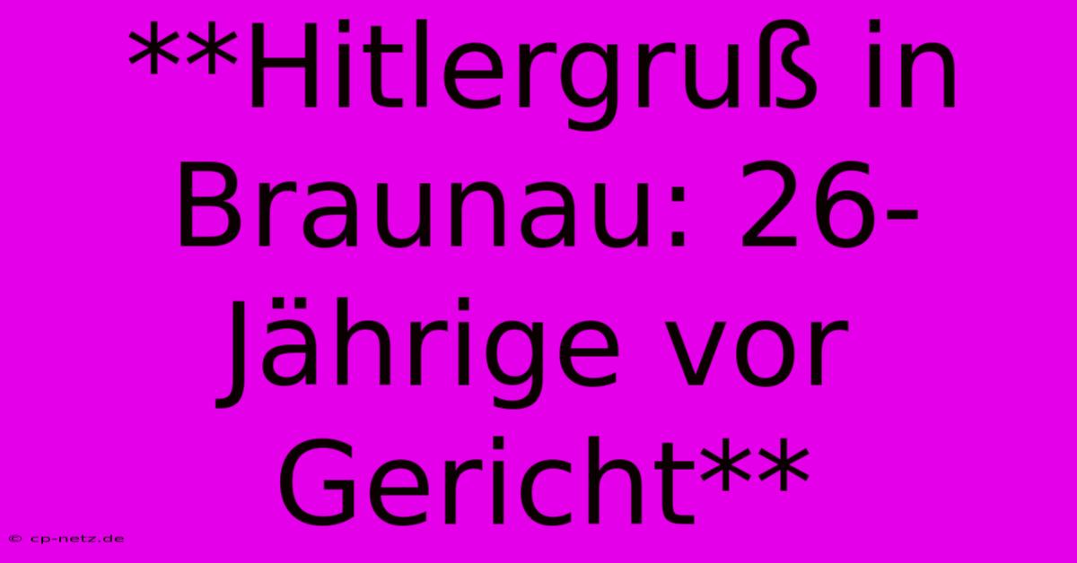 **Hitlergruß In Braunau: 26-Jährige Vor Gericht**