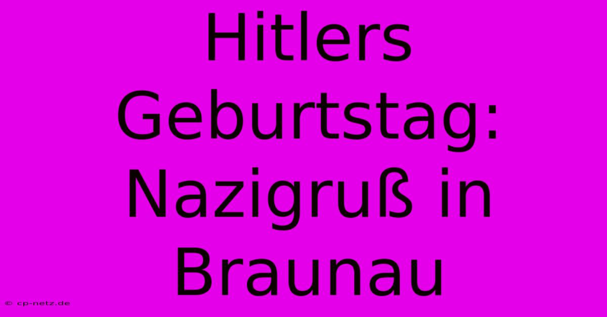 Hitlers Geburtstag: Nazigruß In Braunau