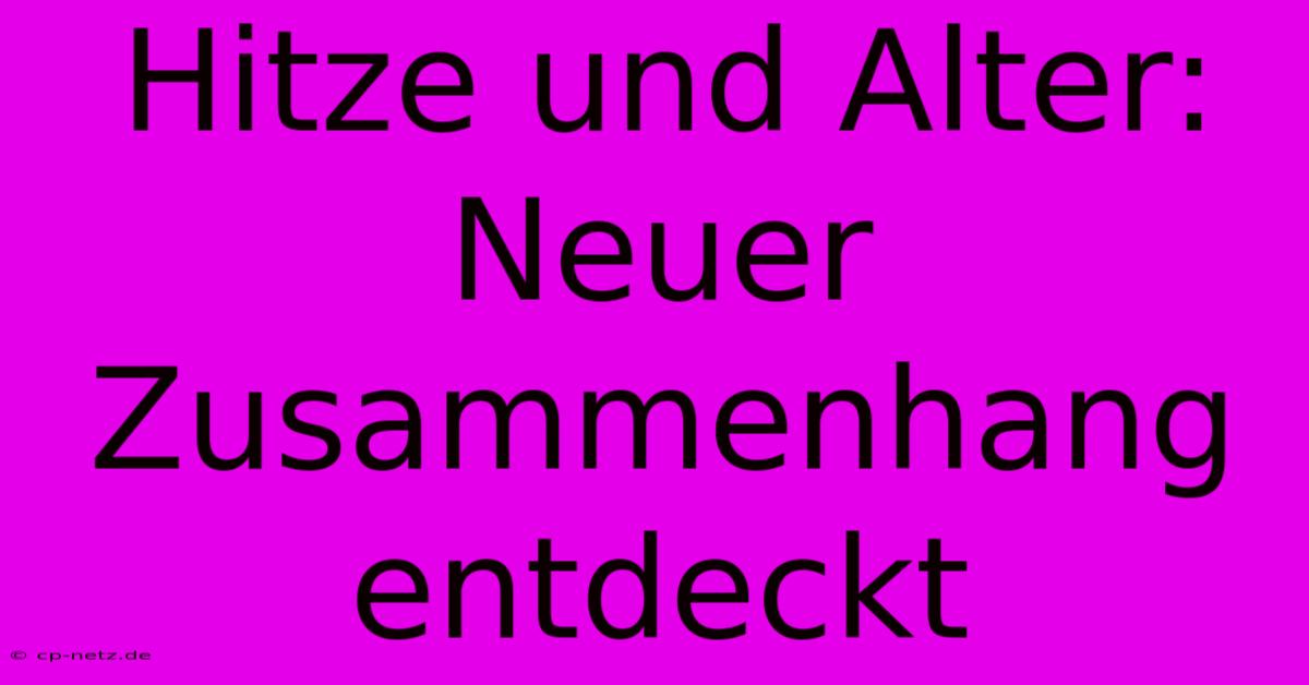 Hitze Und Alter:  Neuer Zusammenhang Entdeckt