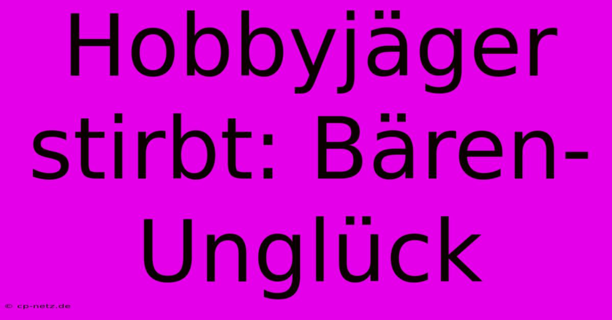 Hobbyjäger Stirbt: Bären-Unglück