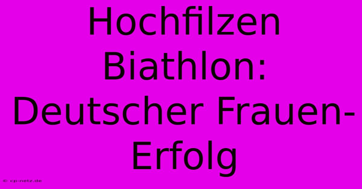 Hochfilzen Biathlon: Deutscher Frauen-Erfolg