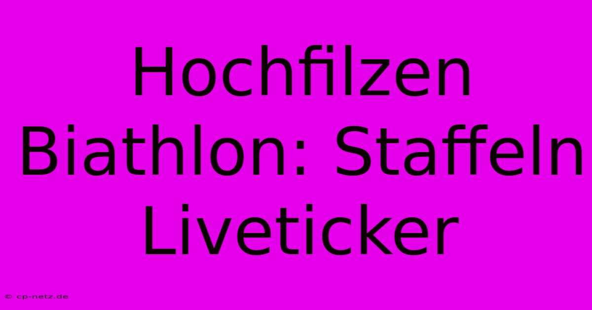 Hochfilzen Biathlon: Staffeln Liveticker