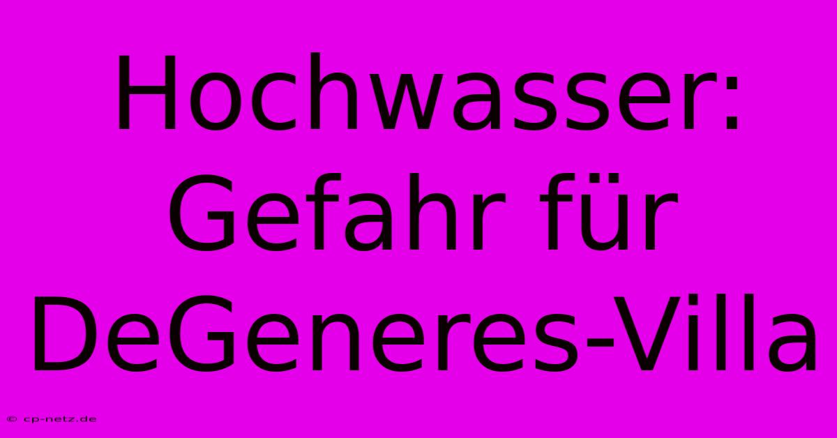 Hochwasser: Gefahr Für DeGeneres-Villa