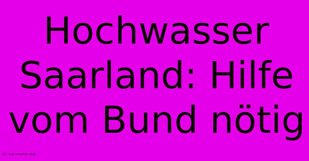 Hochwasser Saarland: Hilfe Vom Bund Nötig