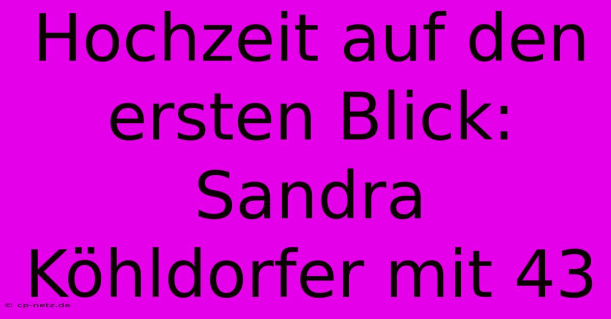 Hochzeit Auf Den Ersten Blick: Sandra Köhldorfer Mit 43