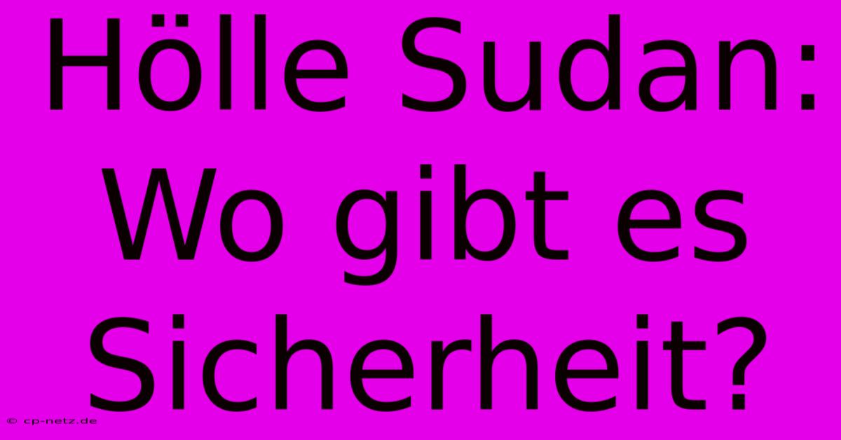 Hölle Sudan: Wo Gibt Es Sicherheit?