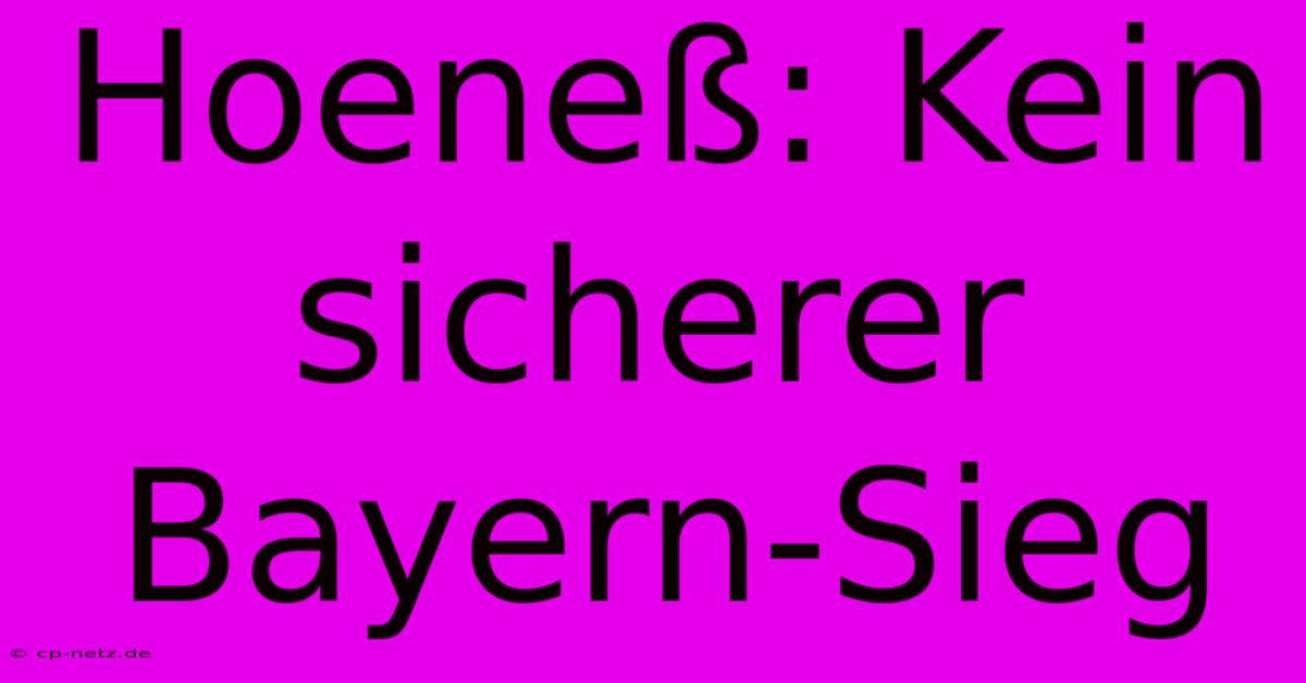 Hoeneß: Kein Sicherer Bayern-Sieg