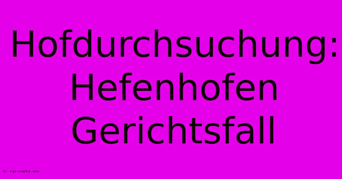 Hofdurchsuchung: Hefenhofen Gerichtsfall