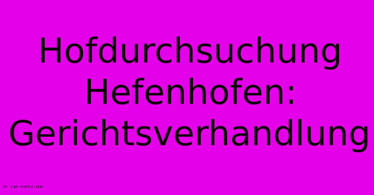 Hofdurchsuchung Hefenhofen: Gerichtsverhandlung