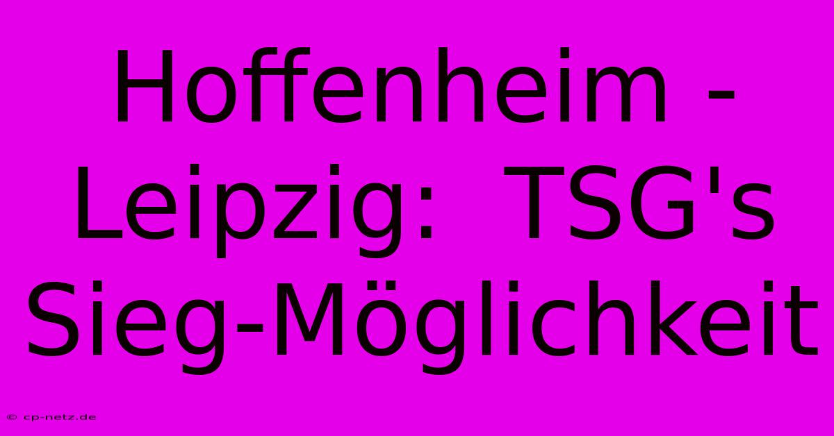 Hoffenheim - Leipzig:  TSG's Sieg-Möglichkeit