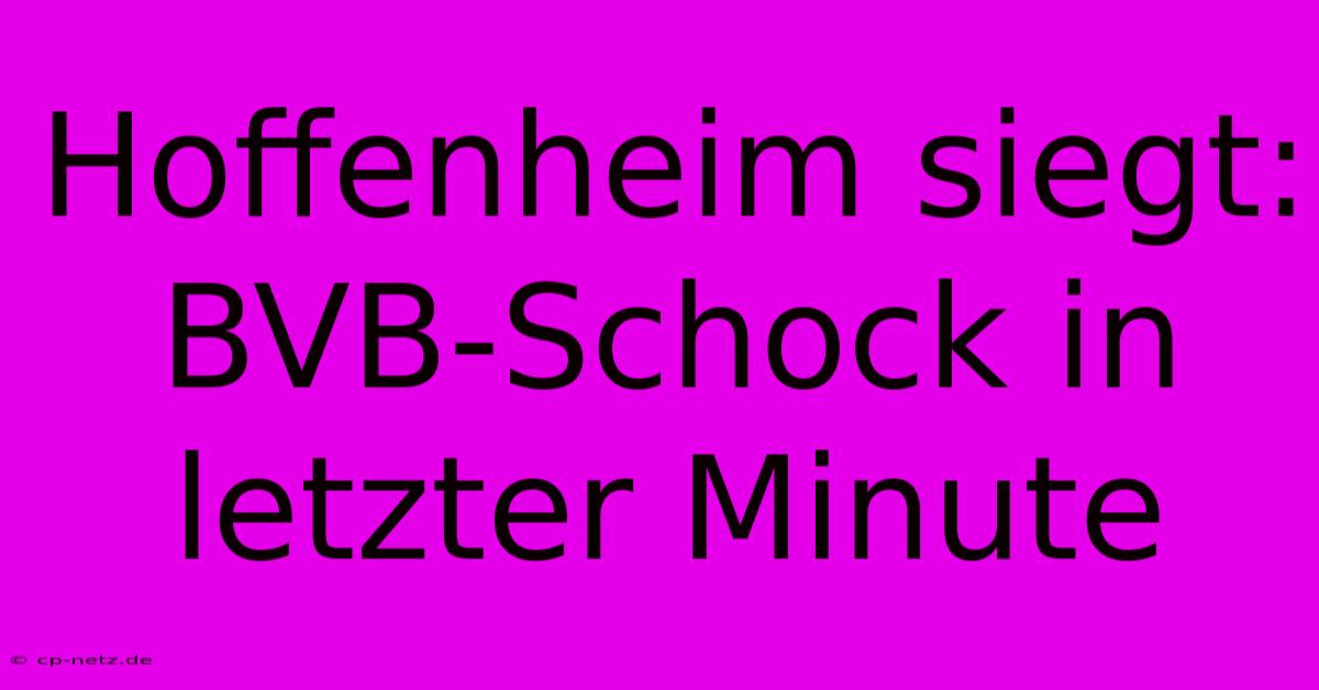 Hoffenheim Siegt: BVB-Schock In Letzter Minute