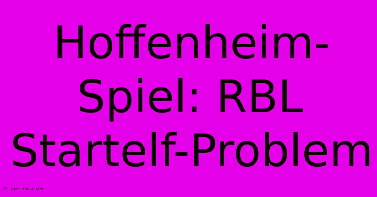 Hoffenheim-Spiel: RBL Startelf-Problem